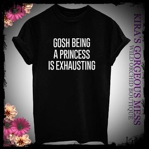 ✨BNWT “GOSH BEING A PRINCESS IS EXHAUSTING TEE✨